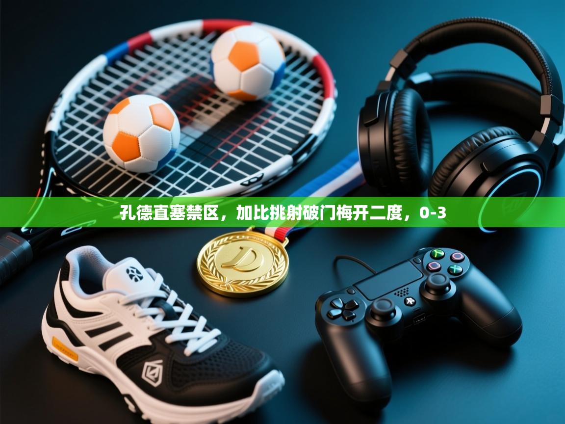 孔德直塞禁区,加比挑射破门梅开二度,0-3 第1张