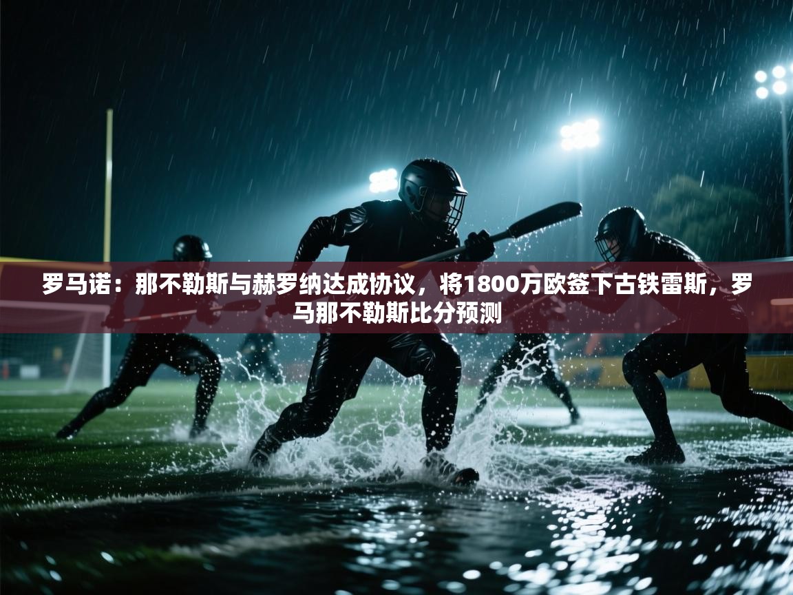 罗马诺:那不勒斯与赫罗纳达成协议,将1800万欧签下古铁雷斯,罗马那不勒斯比分预测 第1张