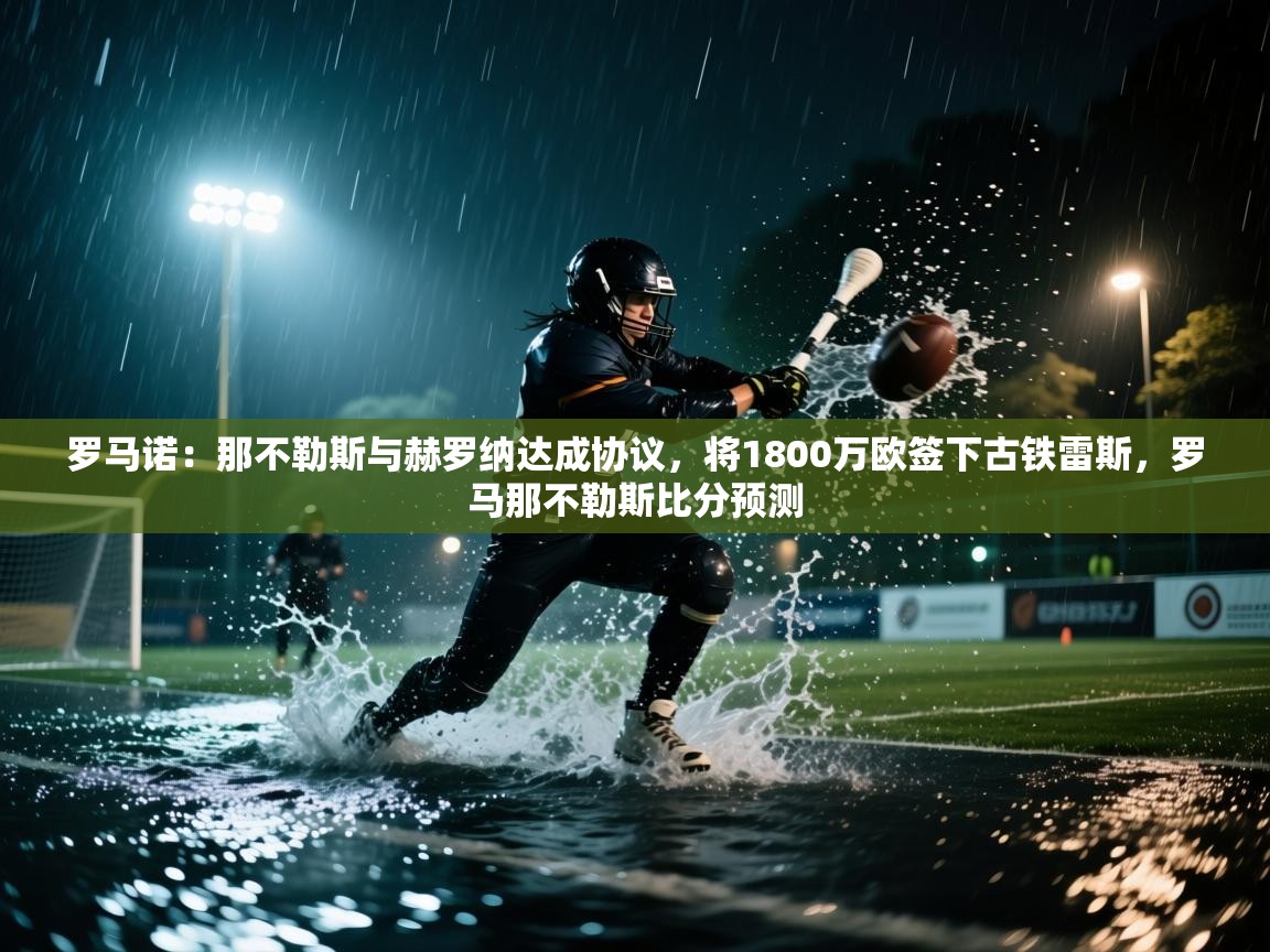 罗马诺:那不勒斯与赫罗纳达成协议,将1800万欧签下古铁雷斯,罗马那不勒斯比分预测 第2张