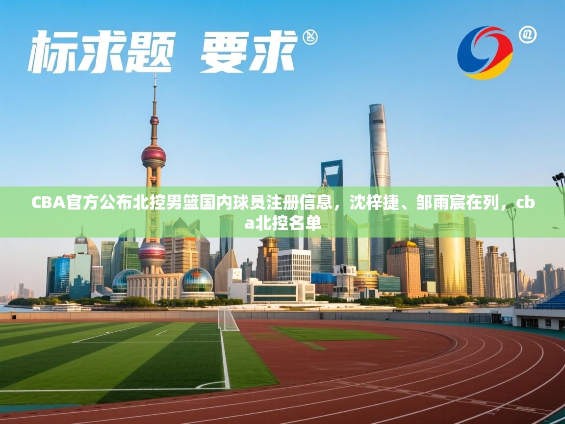 CBA官方公布北控男篮国内球员注册信息，沈梓捷、邹雨宸在列，cba北控名单  第2张