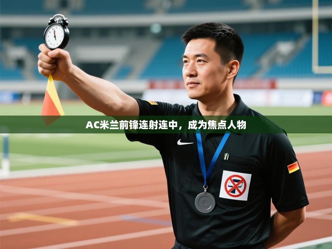 AC米兰前锋连射连中,成为焦点人物 第1张