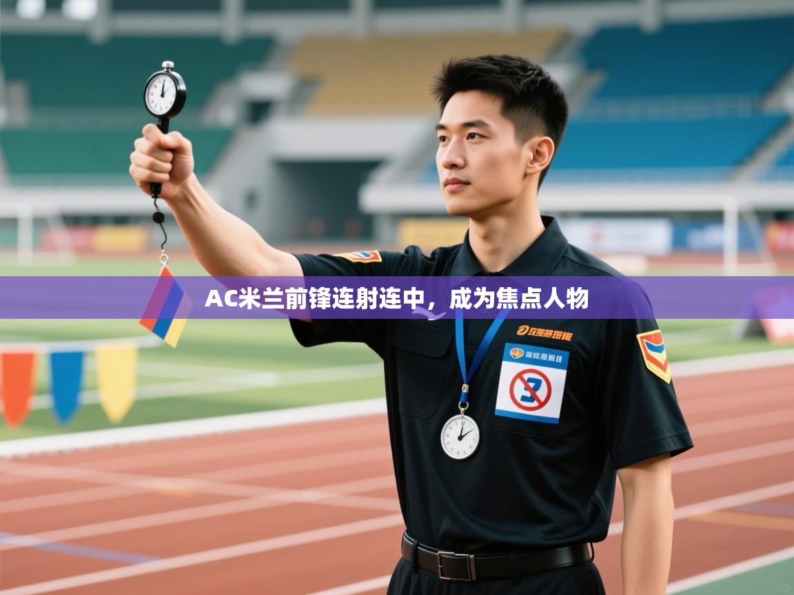 AC米兰前锋连射连中,成为焦点人物 第2张