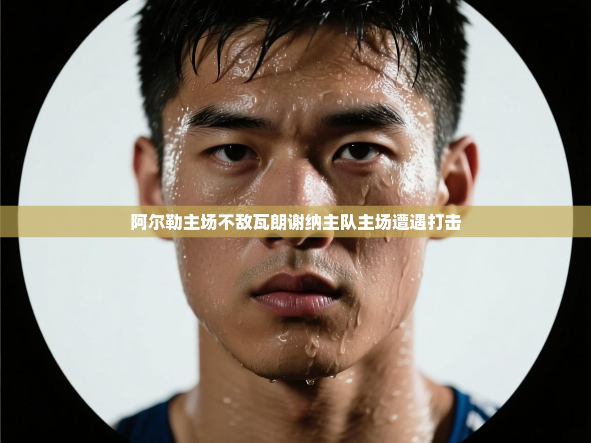 阿尔勒主场不敌瓦朗谢纳主队主场遭遇打击  第1张