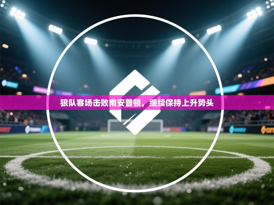 狼队客场击败南安普顿,继续保持上升势头 第2张